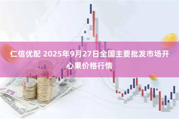 仁信优配 2025年9月27日全国主要批发市场开心果价格行情