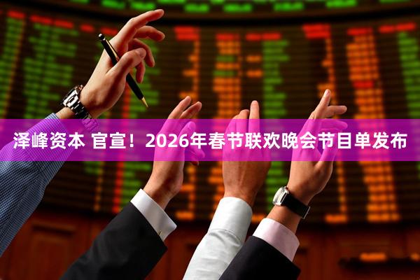 泽峰资本 官宣！2026年春节联欢晚会节目单发布